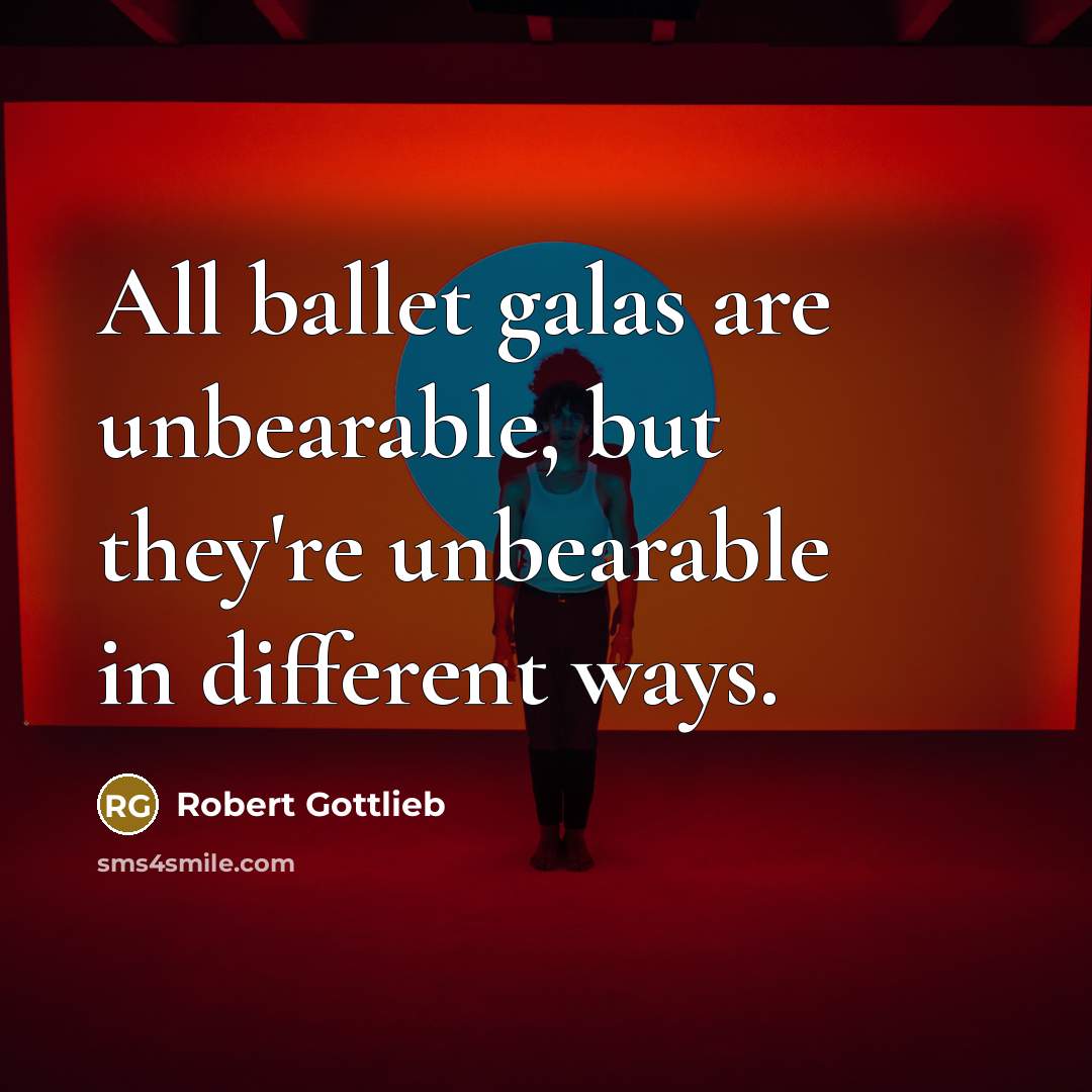 “All ballet galas are unbearable, but they're unbearable in different…” quote by Robert Gottlieb
