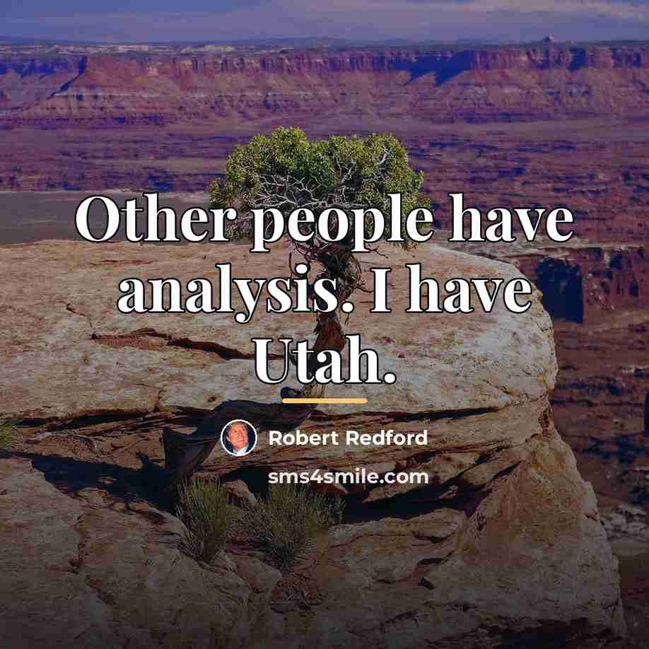 “Other people have analysis. I have Utah.…” quote by Robert Redford