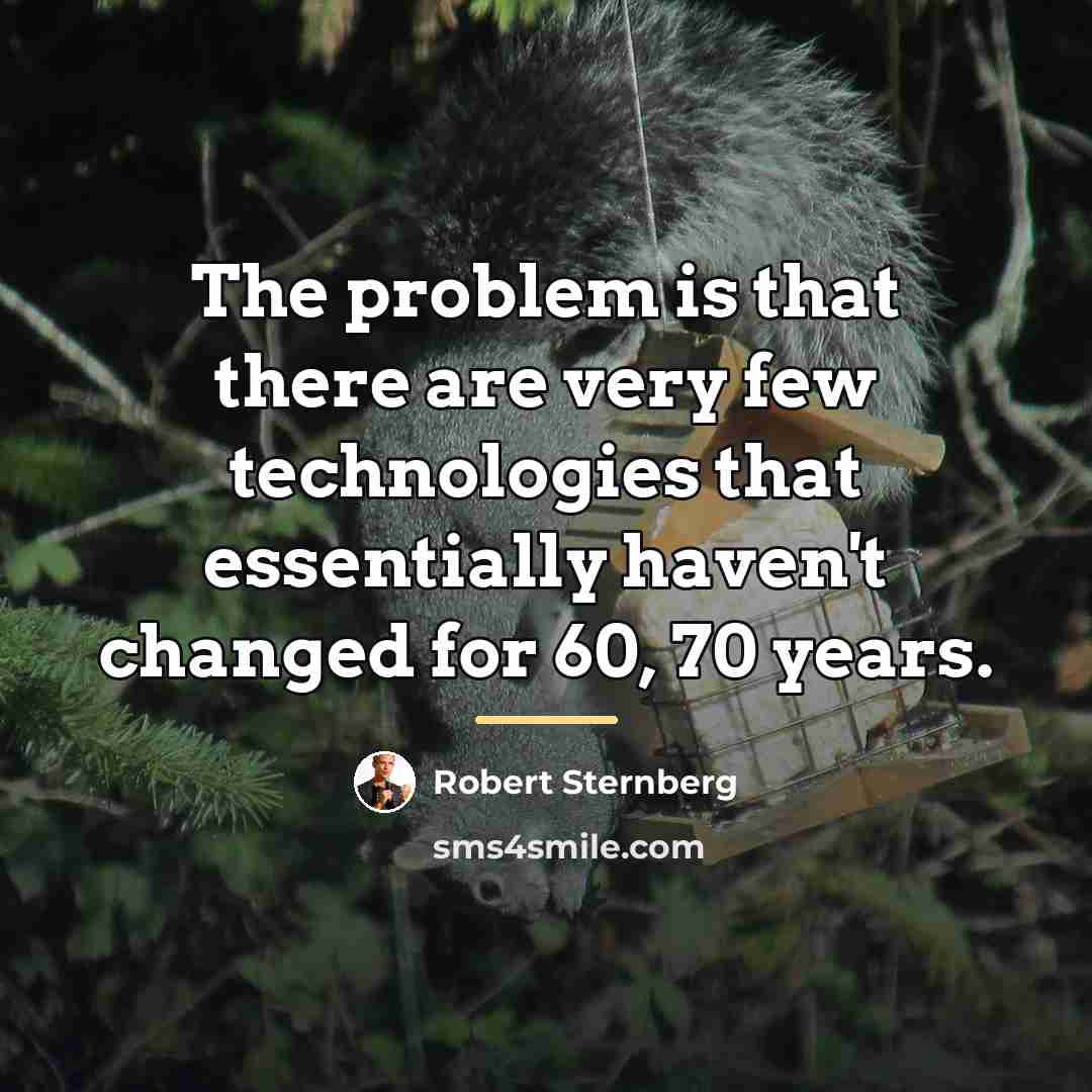 “The problem is that there are very few technologies that…” quote by Robert Sternberg