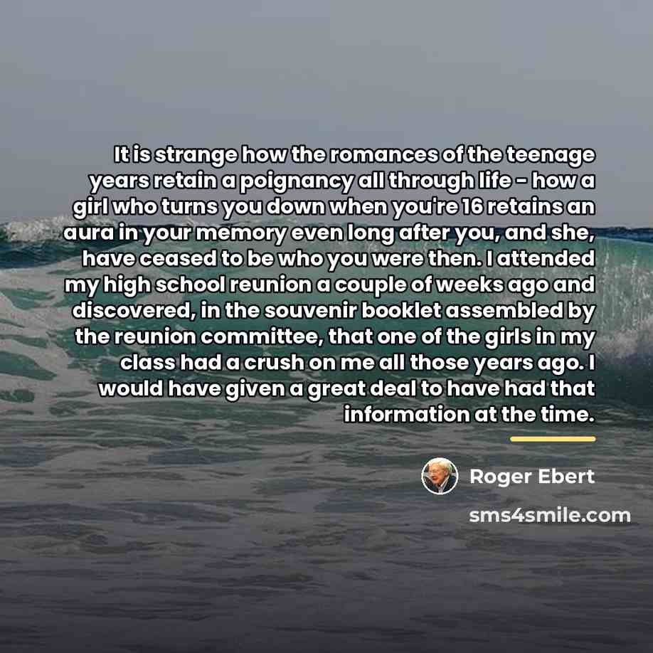 “It is strange how the romances of the teenage years…” quote by Roger Ebert