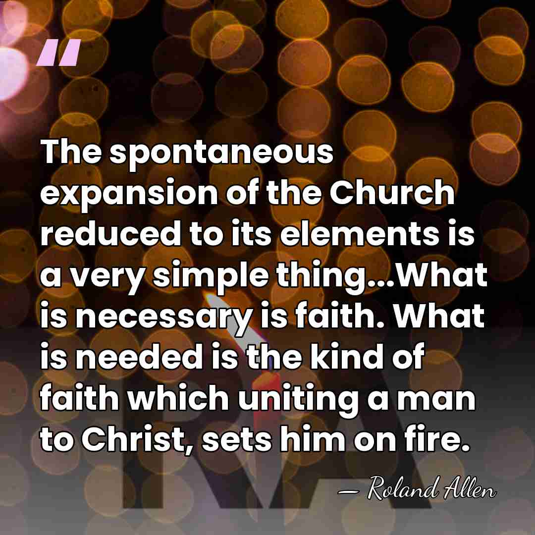 The spontaneous expansion of the Church reduced to its elements is a&hellip; - Roland Allen