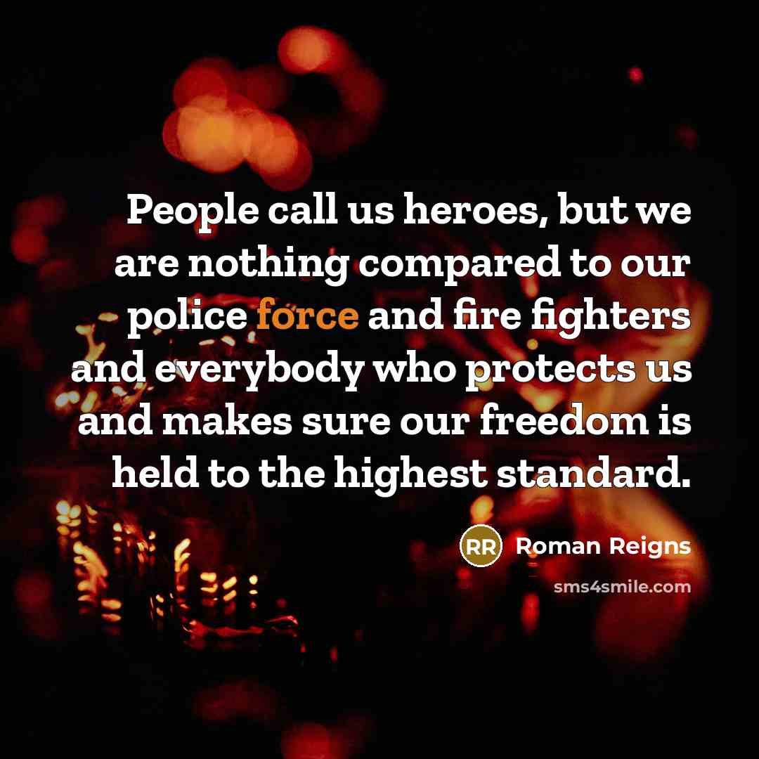 “People call us heroes, but we are nothing compared to…” quote by Roman Reigns