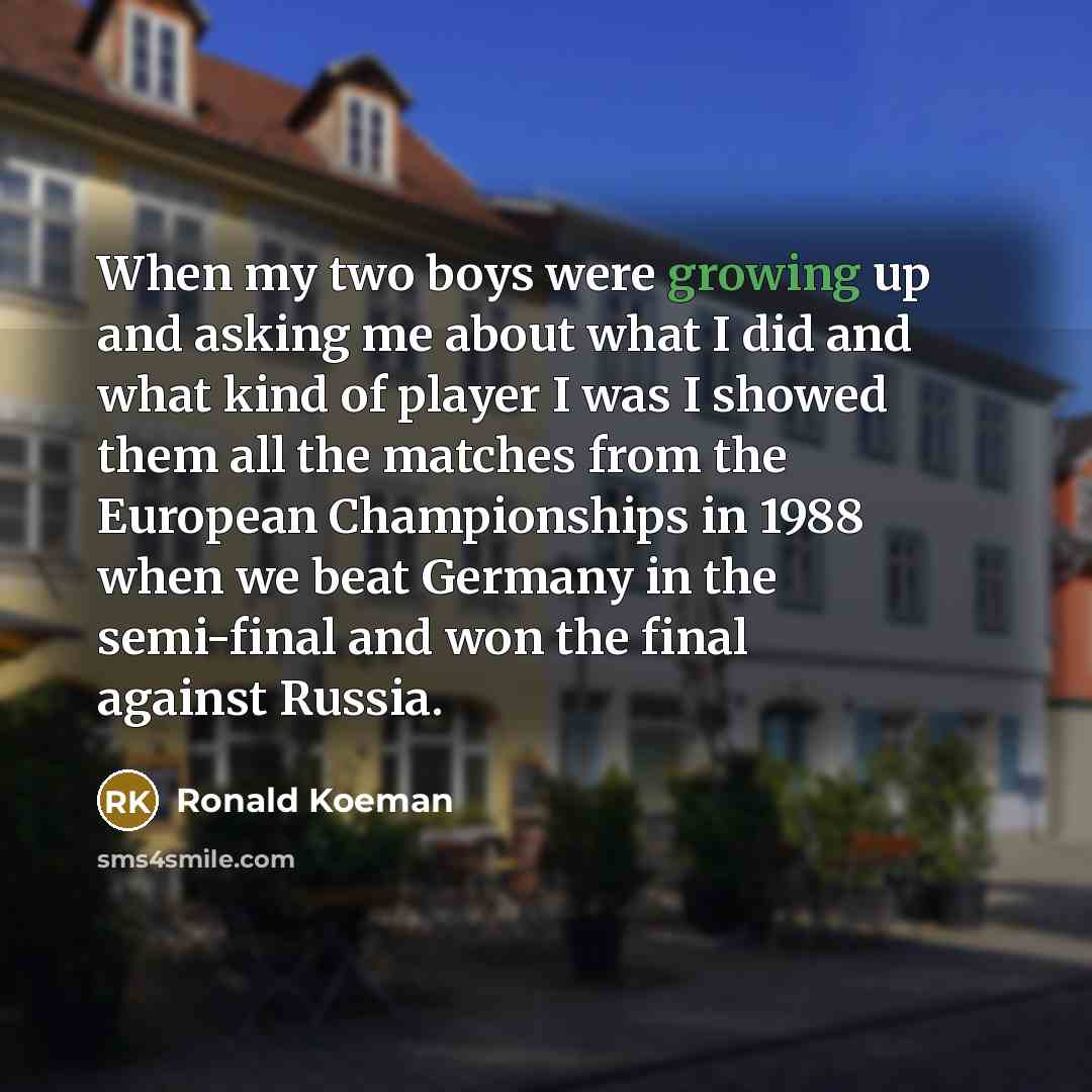 “When my two boys were growing up and asking me…” quote by Ronald Koeman