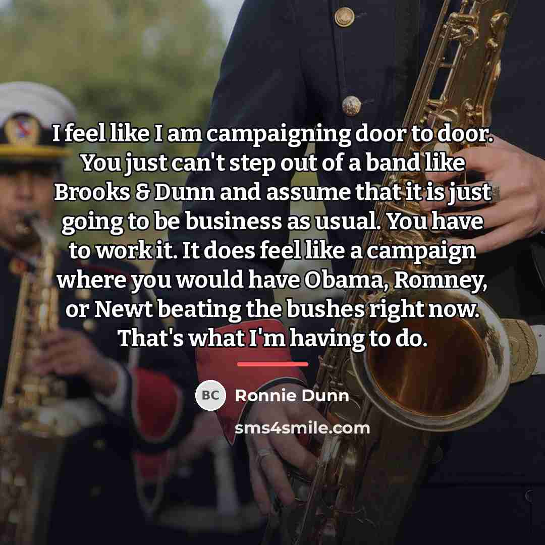 “I feel like I am campaigning door to door. You…” quote by Ronnie Dunn