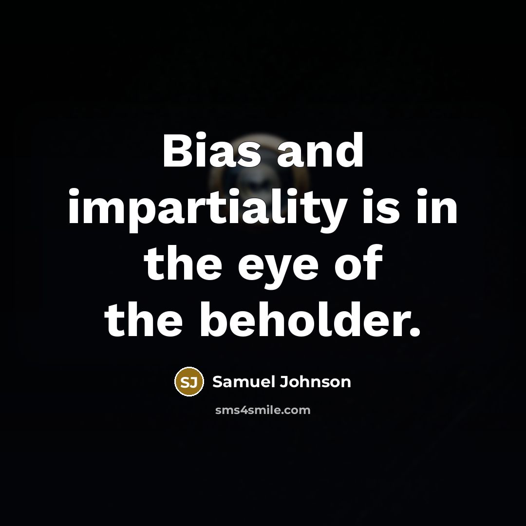 “Bias and impartiality is in the eye of the beholder.…” quote by Samuel Johnson