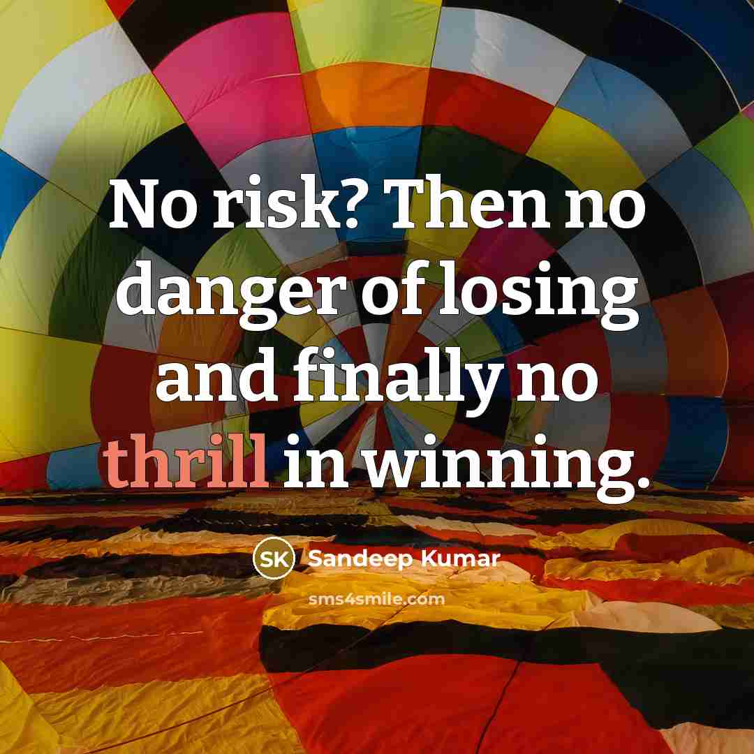 “No risk? Then no danger of losing and finally no…” quote by Sandeep Kumar