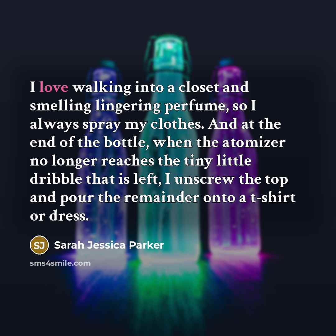 “I love walking into a closet and smelling lingering perfume,…” quote by Sarah Jessica Parker