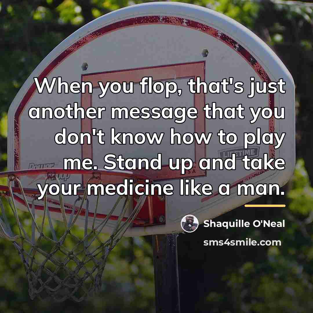 “When you flop, that's just another message that you don't…” quote by Shaquille O'Neal