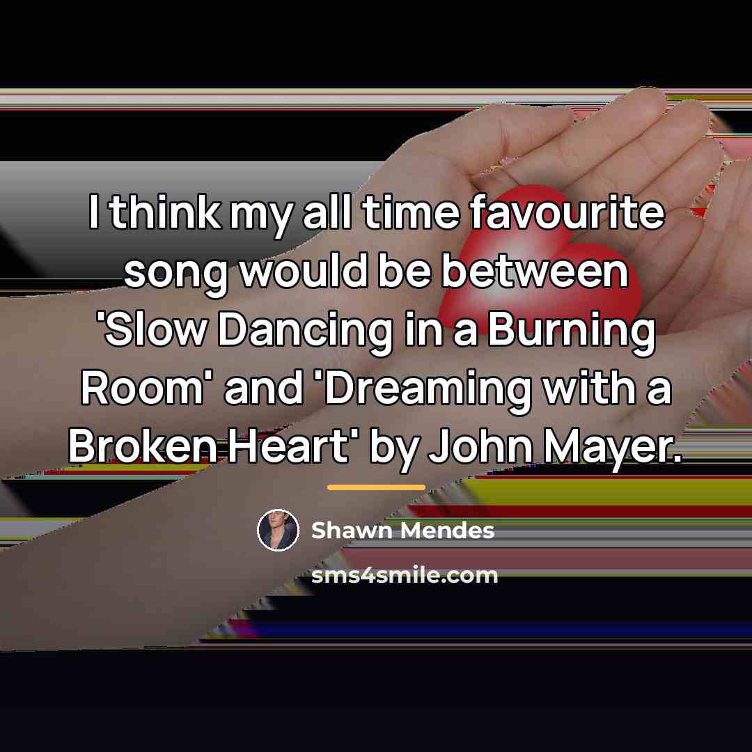 “I think my all time favourite song would be between…” quote by Shawn Mendes