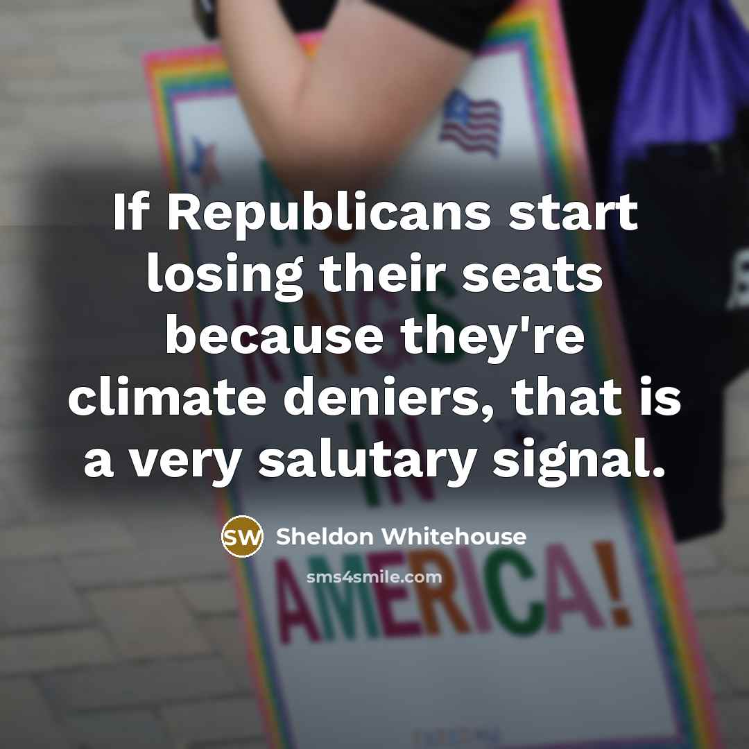 “If Republicans start losing their seats because they're climate deniers,…” quote by Sheldon Whitehouse