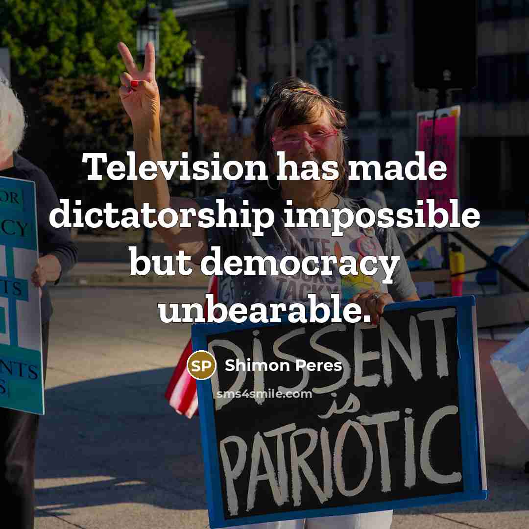 “Television has made dictatorship impossible but democracy unbearable.…” quote by Shimon Peres