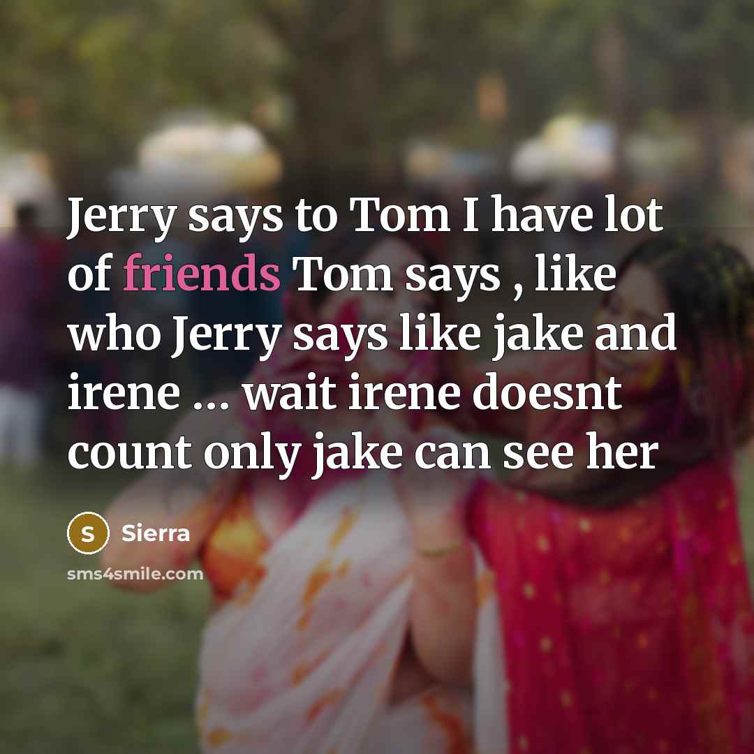 “Jerry says to Tom I have lot of friends Tom…” quote by Sierra