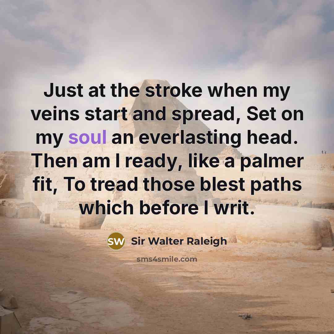 “Just at the stroke when my veins start and spread,…” quote by Sir Walter Raleigh
