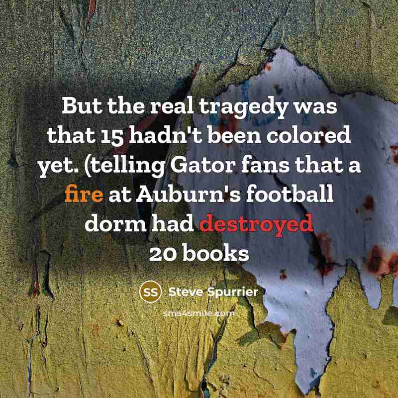 “But the real tragedy was that 15 hadn't been colored…” quote by Steve Spurrier