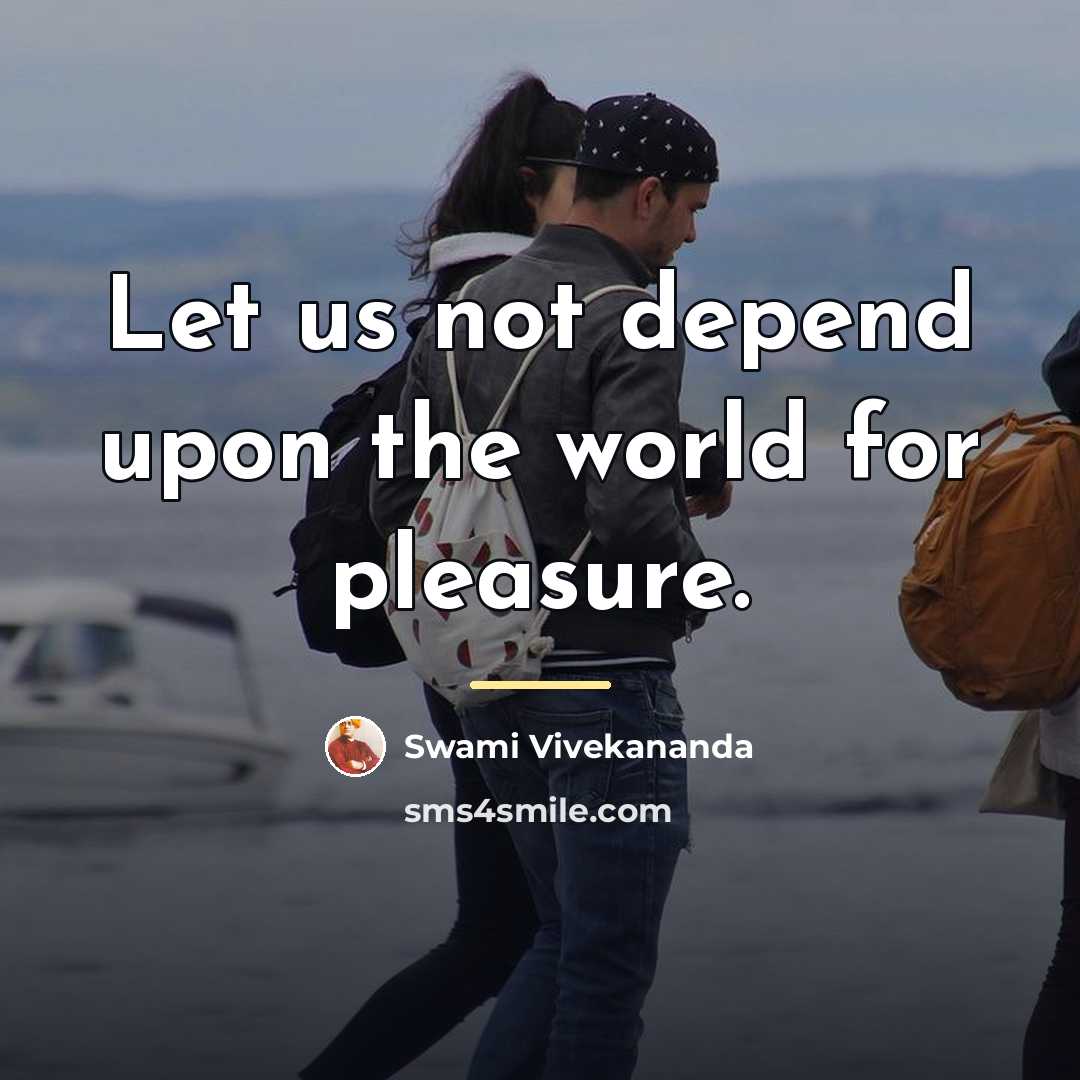“Let us not depend upon the world for pleasure.…” quote by Swami Vivekananda