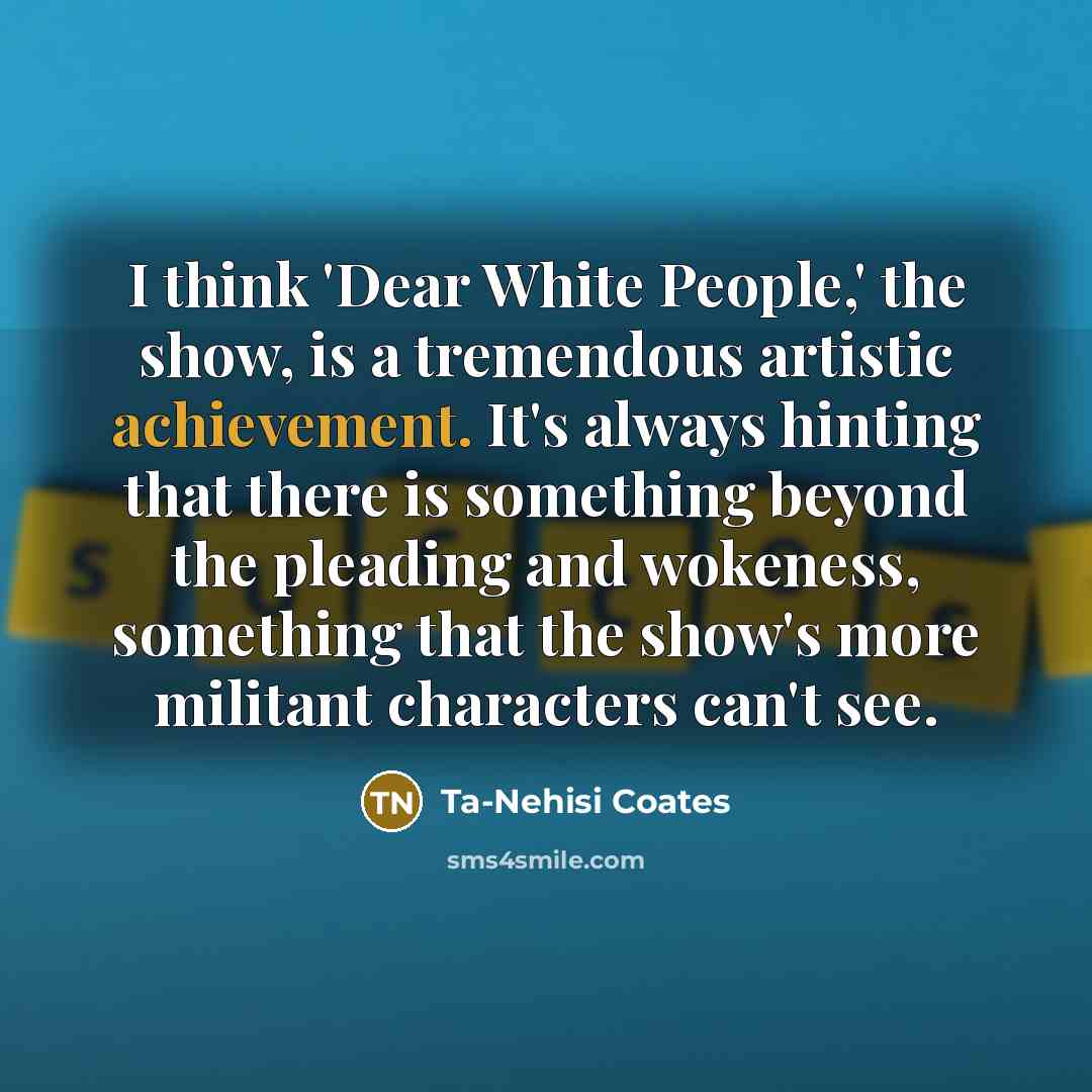“I think 'Dear White People,' the show, is a tremendous…” quote by Ta-Nehisi Coates