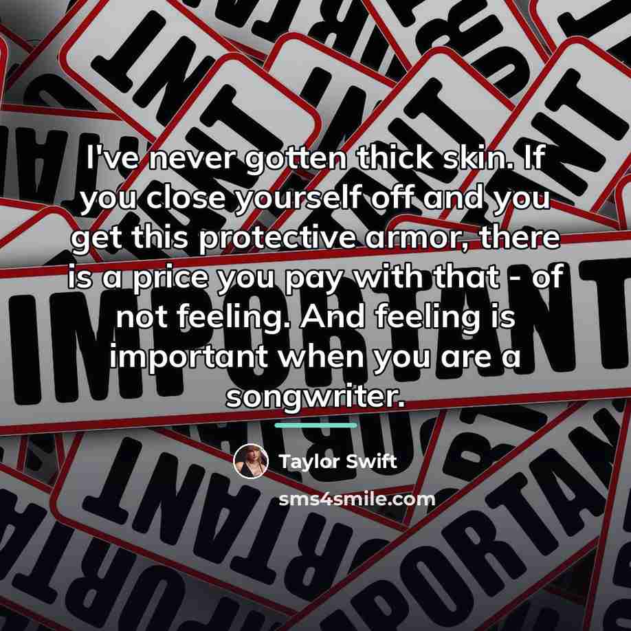 “I've never gotten thick skin. If you close yourself off…” quote by Taylor Swift