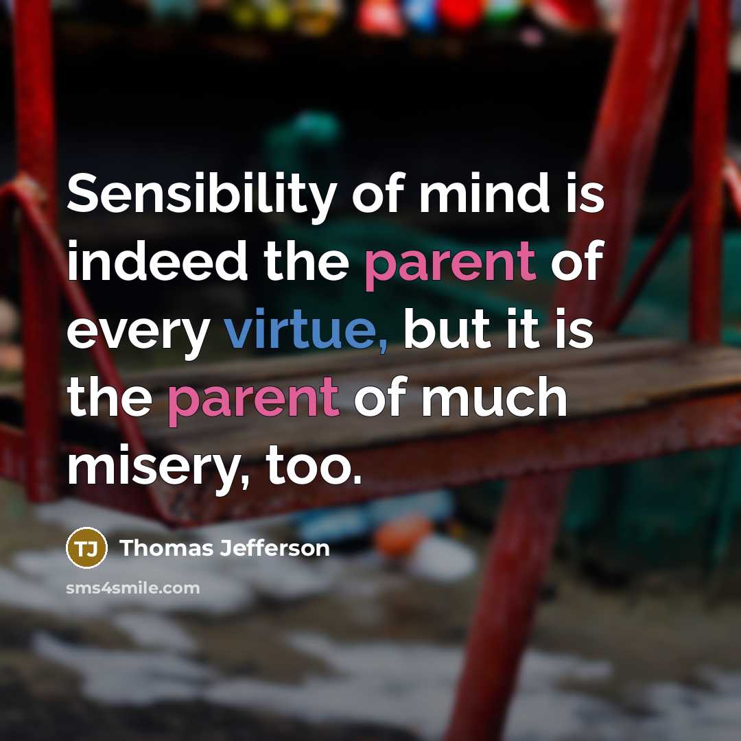 “Sensibility of mind is indeed the parent of every virtue,…” quote by Thomas Jefferson