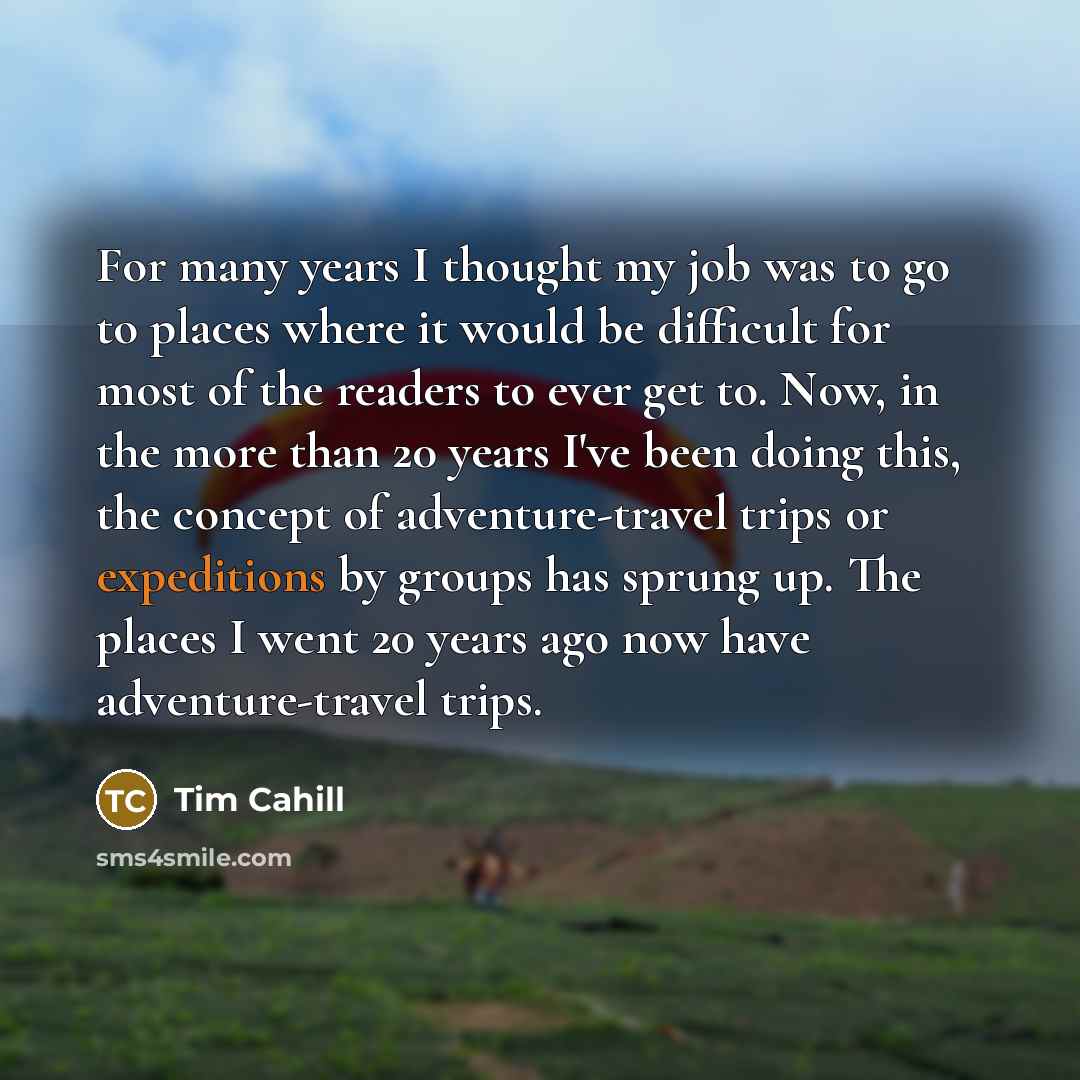 “For many years I thought my job was to go…” quote by Tim Cahill