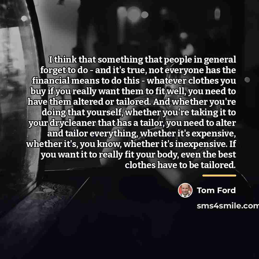“I think that something that people in general forget to…” quote by Tom Ford