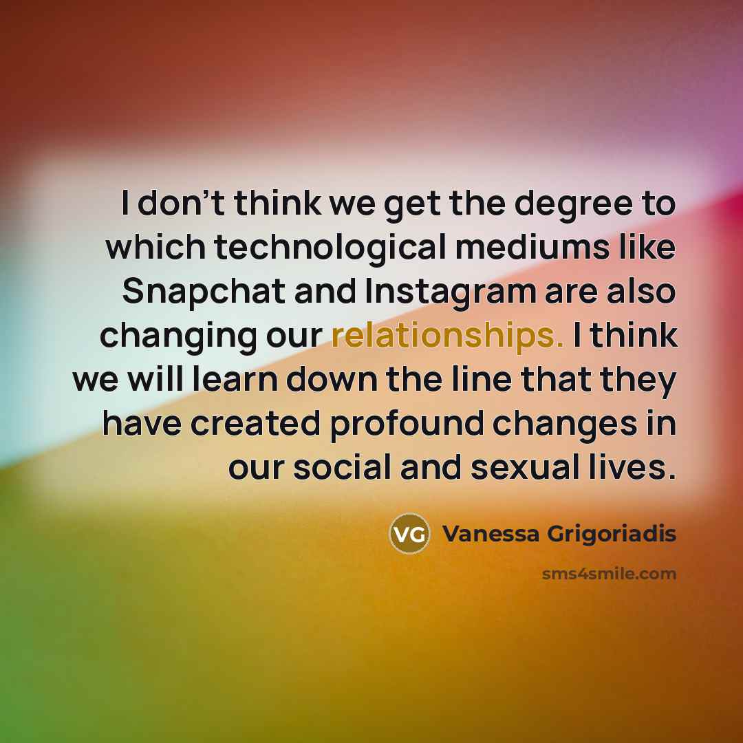 “I don't think we get the degree to which technological…” quote by Vanessa Grigoriadis