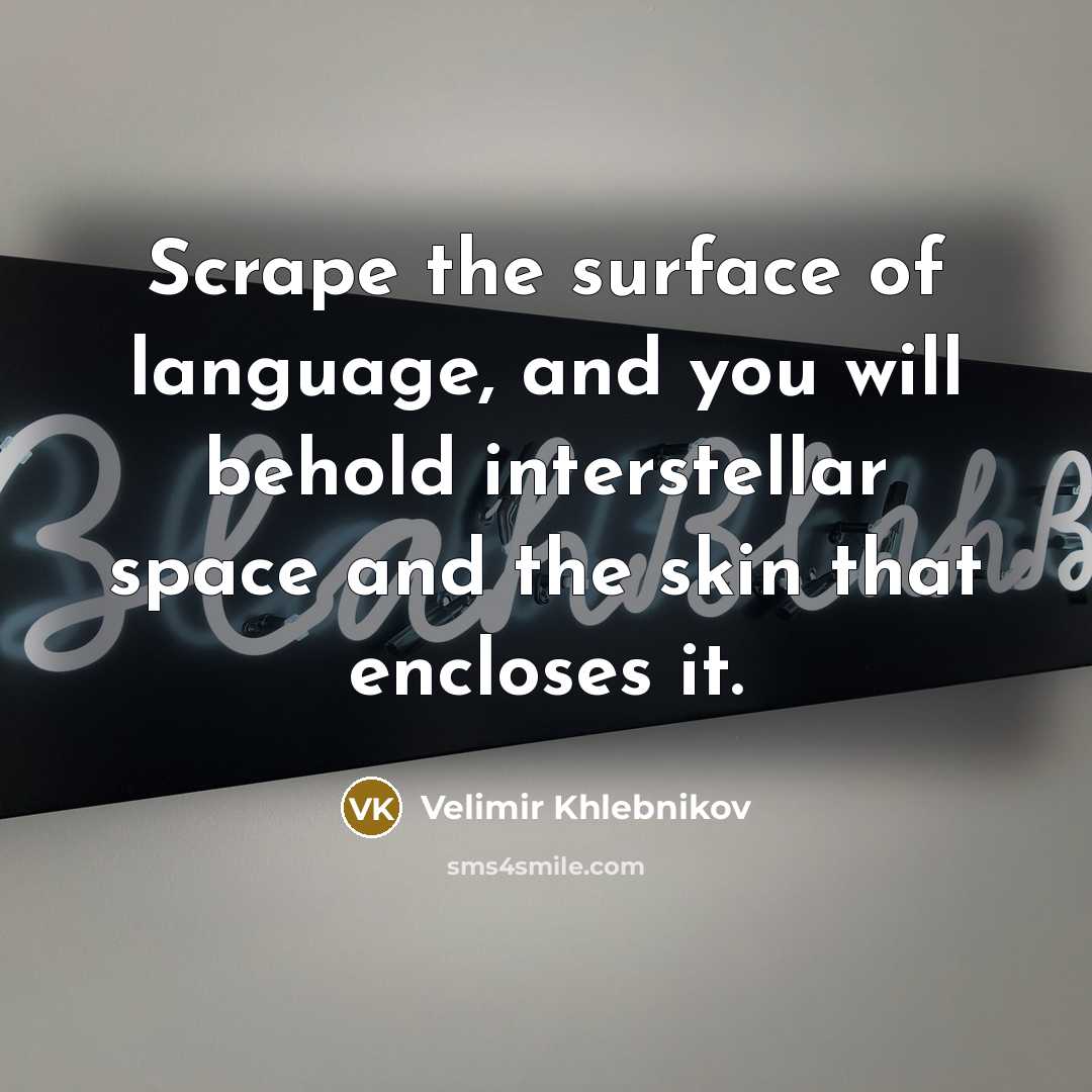“Scrape the surface of language, and you will behold interstellar…” quote by Velimir Khlebnikov