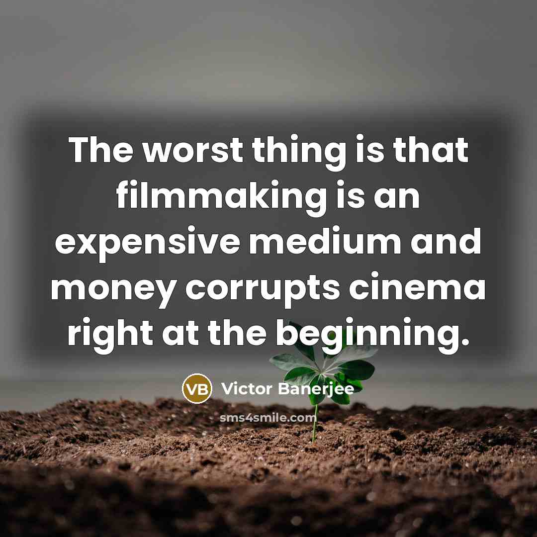 “The worst thing is that filmmaking is an expensive medium…” quote by Victor Banerjee