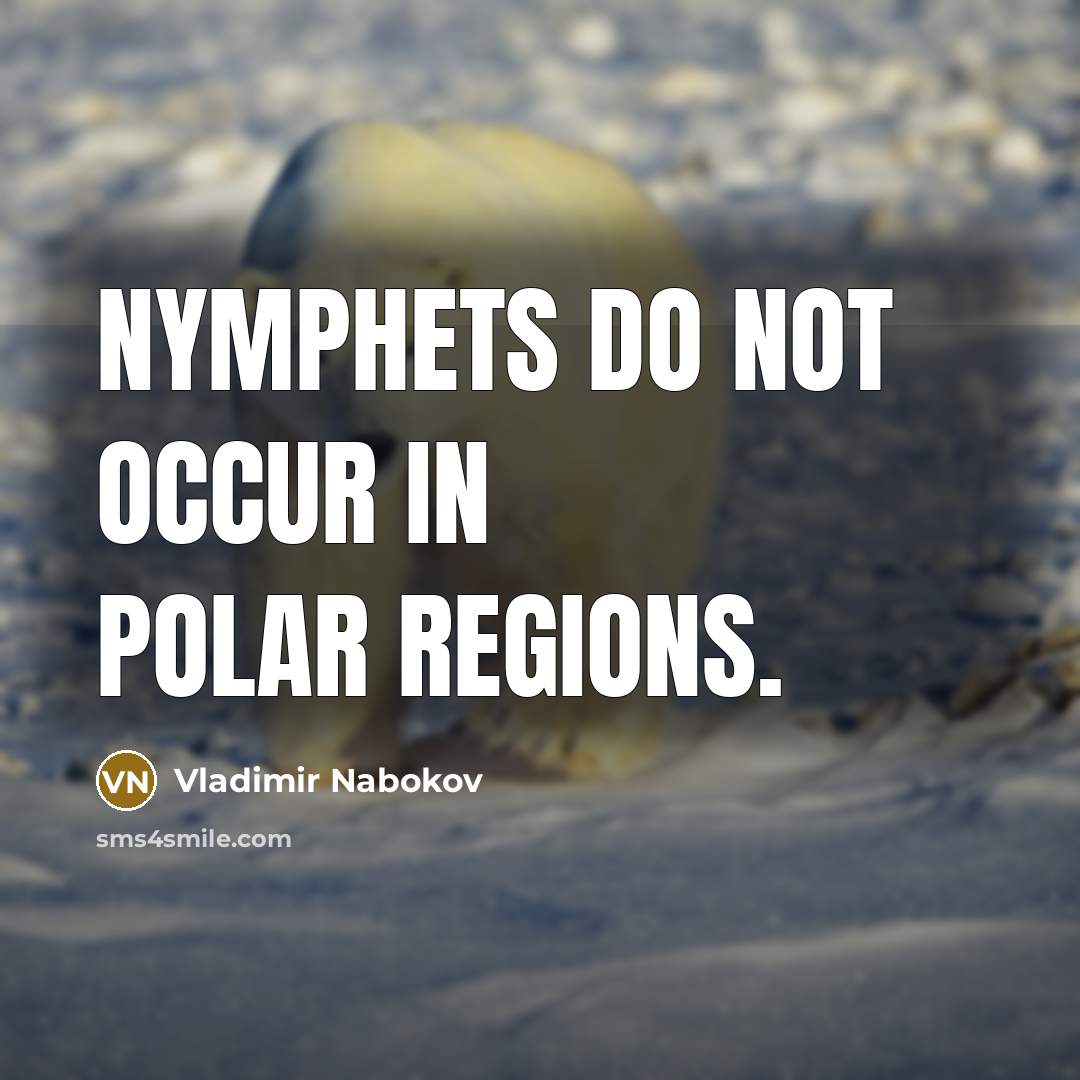 “Nymphets do not occur in polar regions.” quote by Vladimir Nabokov
