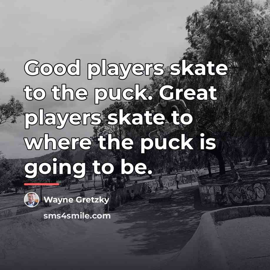 “Good players skate to the puck. Great players skate to…” quote by Wayne Gretzky