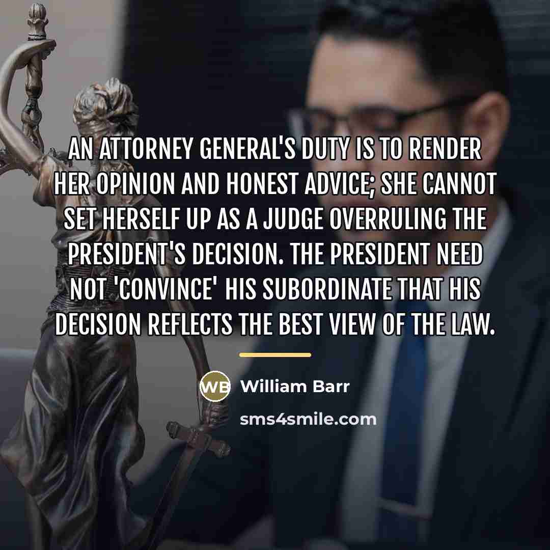 “An attorney general's duty is to render her opinion and…” quote by William Barr