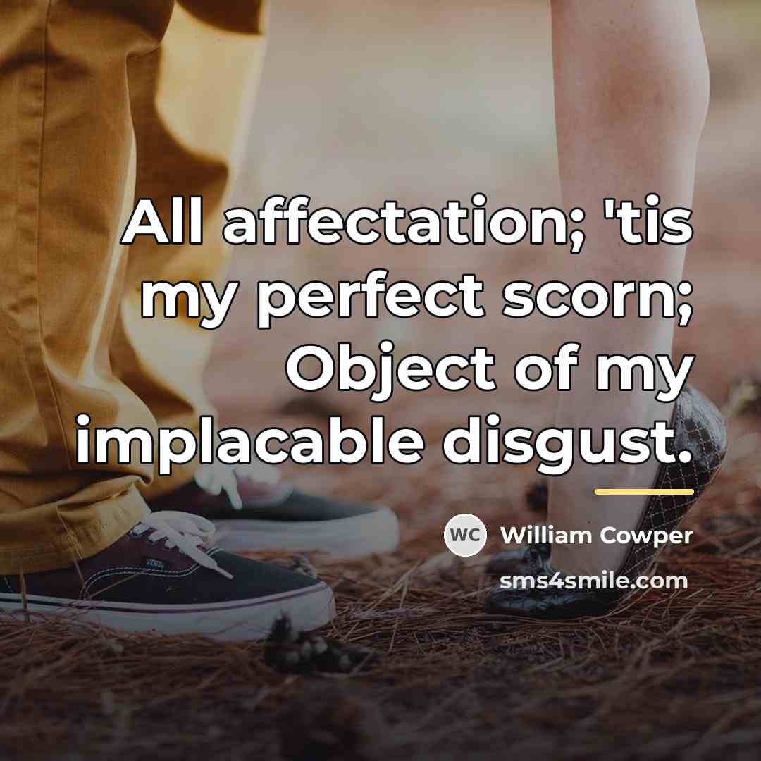 “All affectation; 'tis my perfect scorn; Object of my implacable…” quote by William Cowper