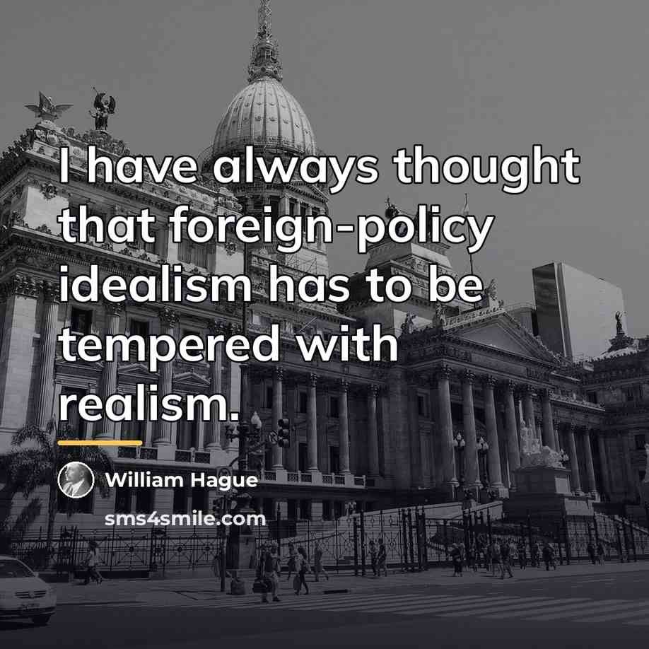 “I have always thought that foreign-policy idealism has to be…” quote by William Hague