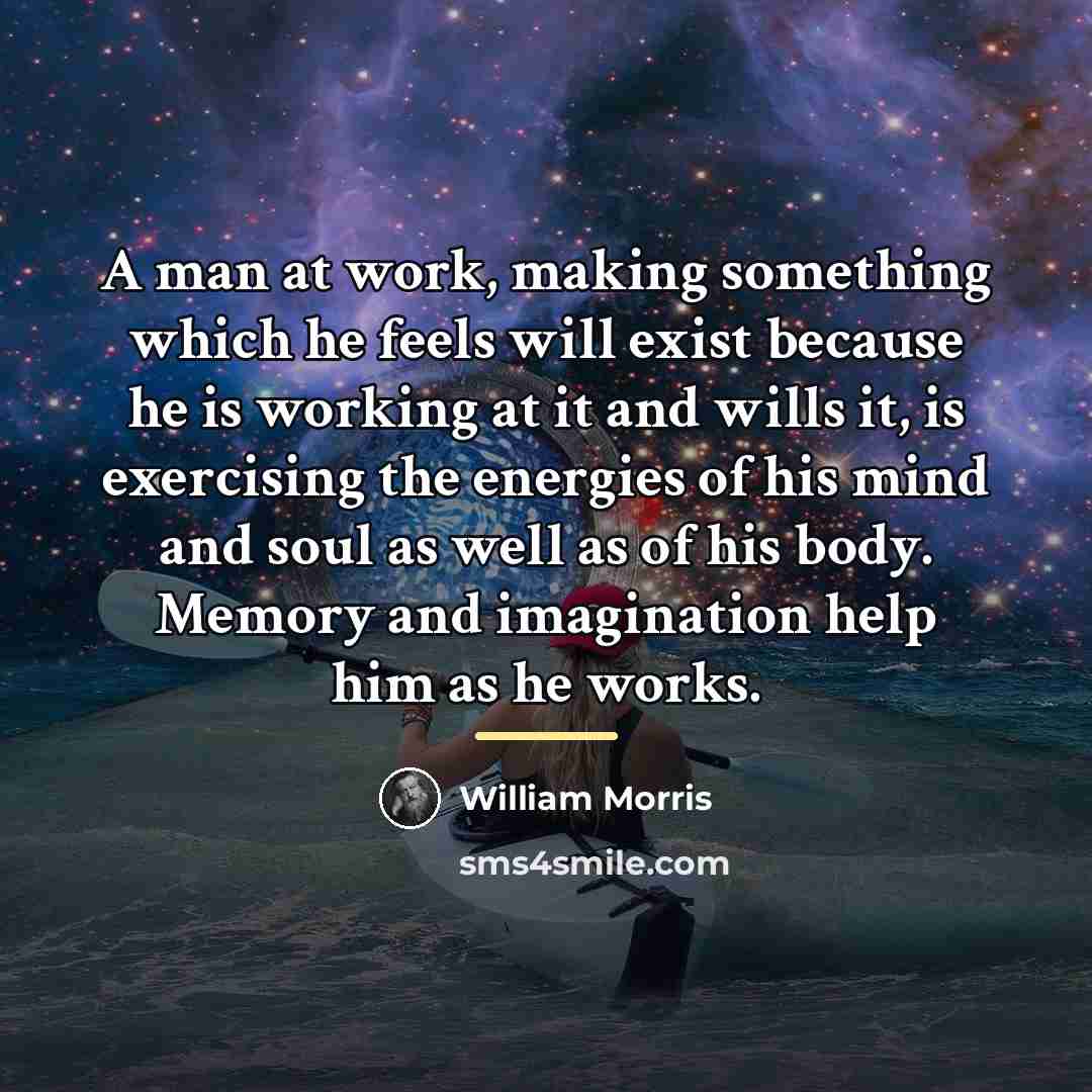 “A man at work, making something which he feels will…” quote by William Morris