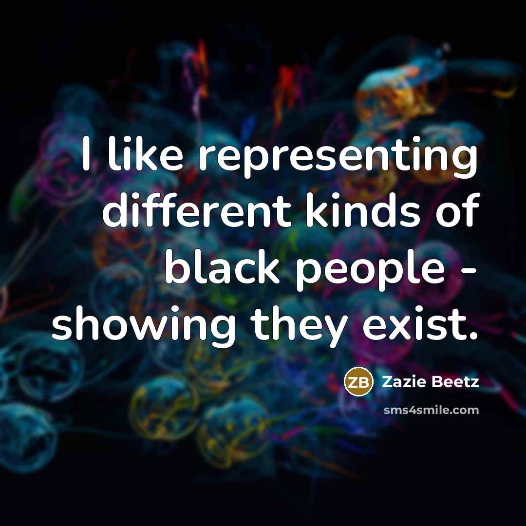 “I like representing different kinds of black people - showing…” quote by Zazie Beetz