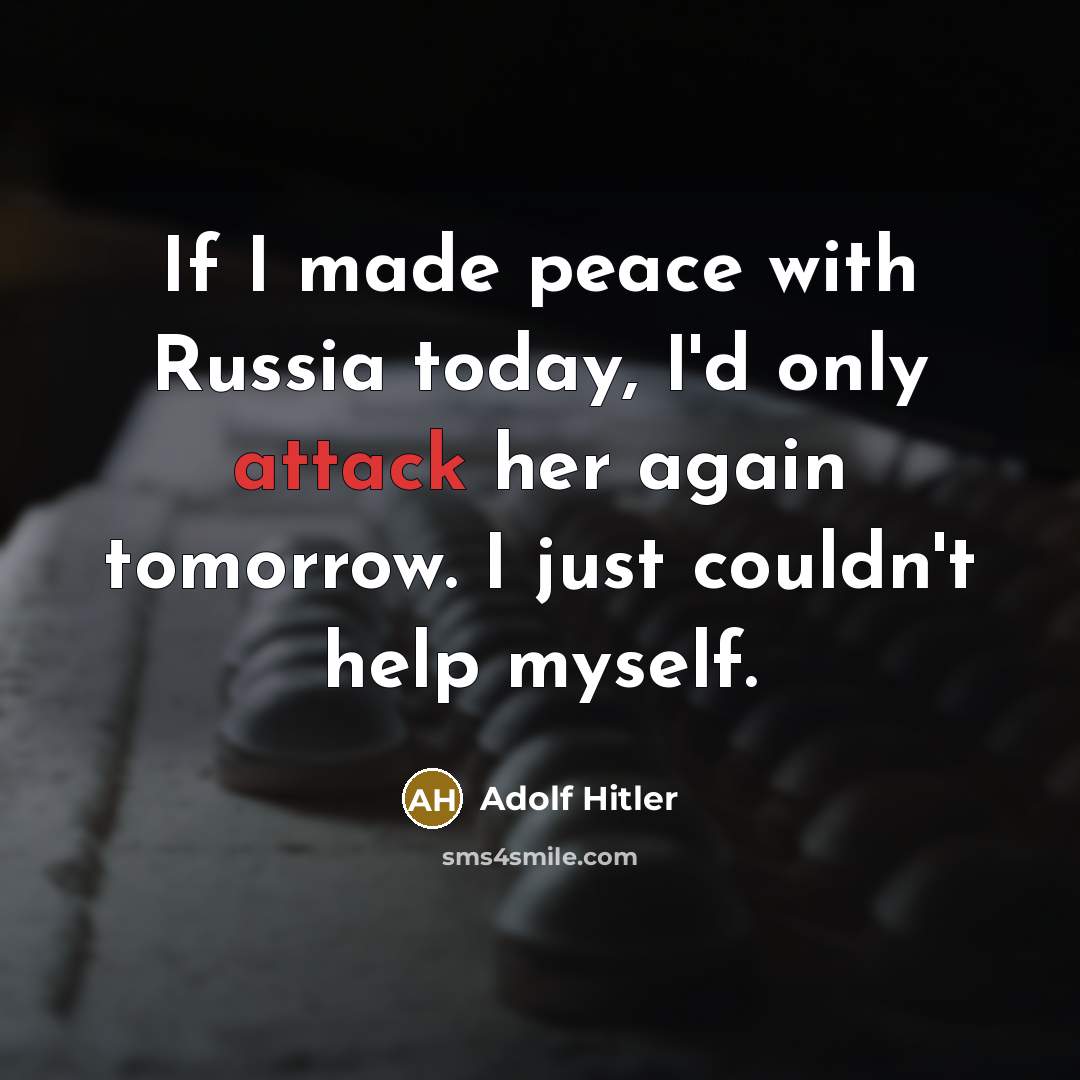 “If I made peace with Russia today, I'd only attack…” quote by Adolf Hitler