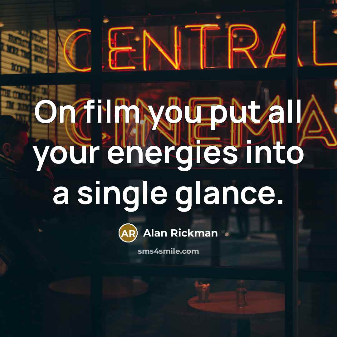 “On film you put all your energies into a single…” quote by Alan Rickman