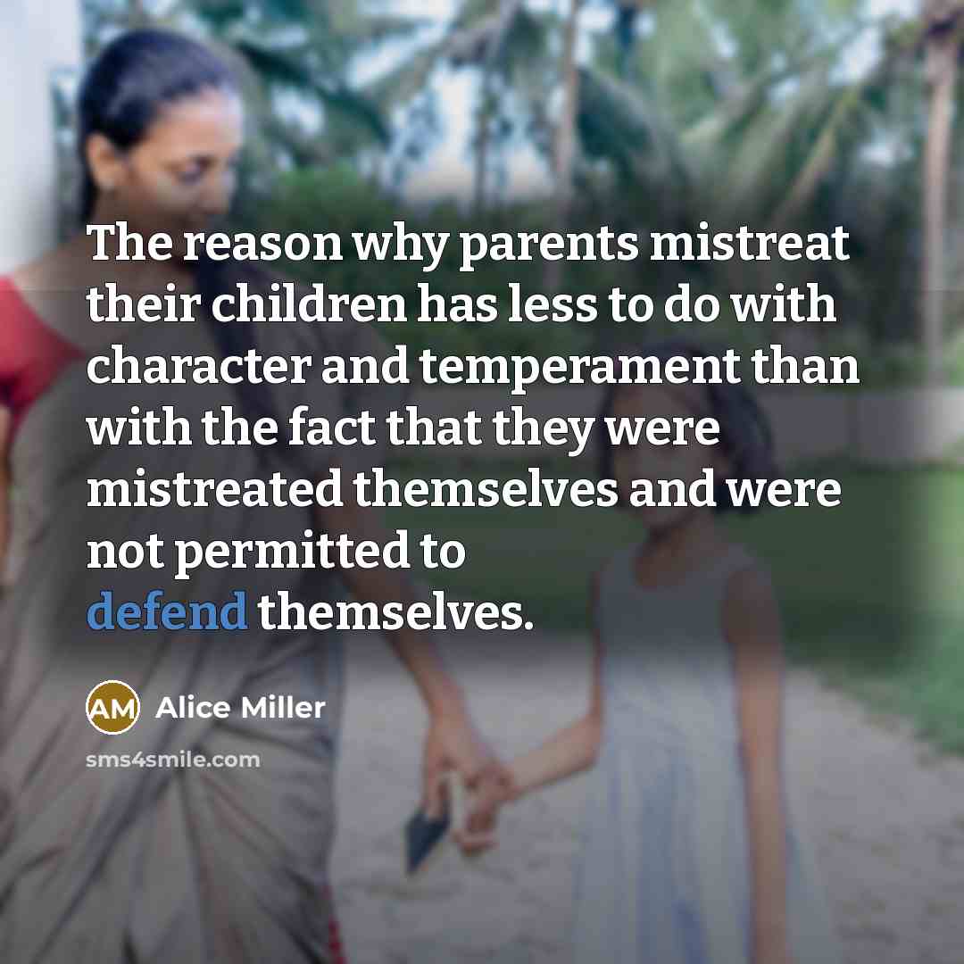 “The reason why parents mistreat their children has less to…” quote by Alice Miller