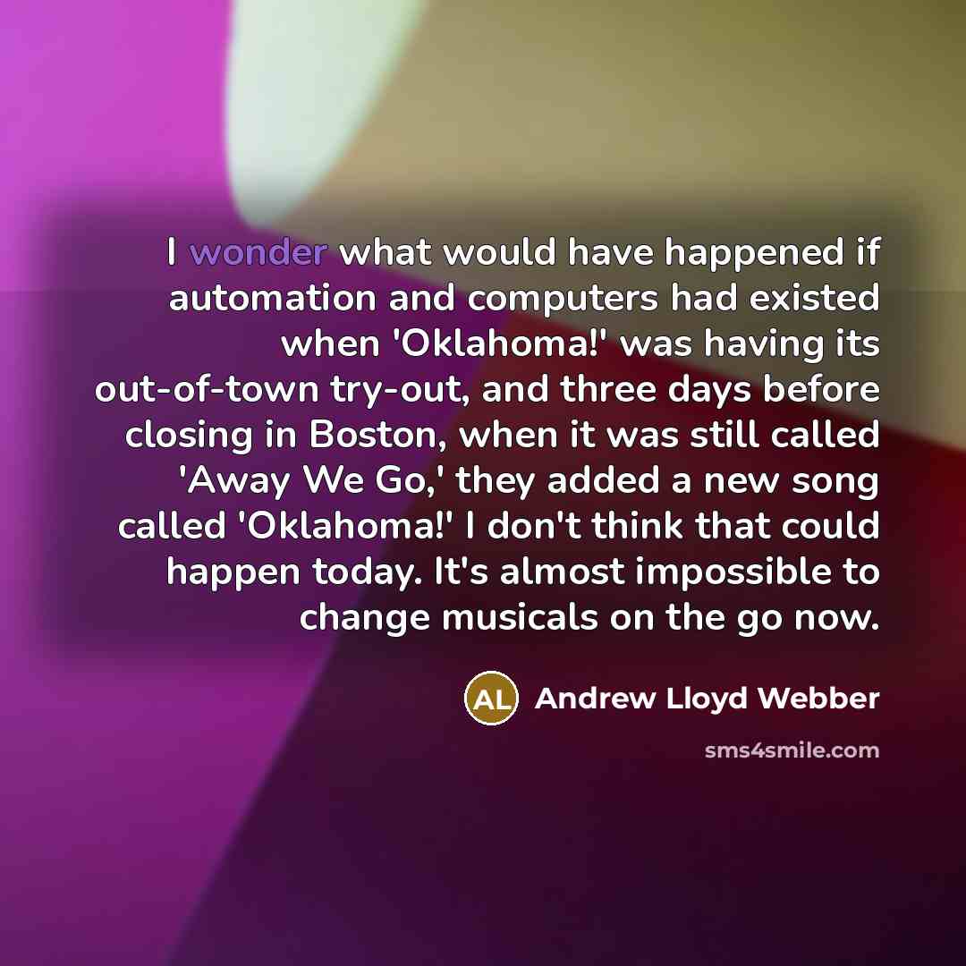 “I wonder what would have happened if automation and computers…” quote by Andrew Lloyd Webber