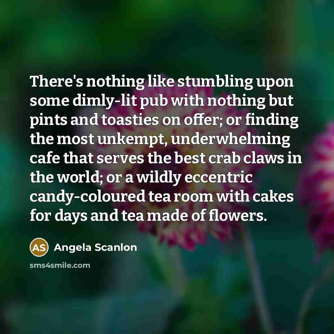 “There's nothing like stumbling upon some dimly-lit pub with nothing…” quote by Angela Scanlon