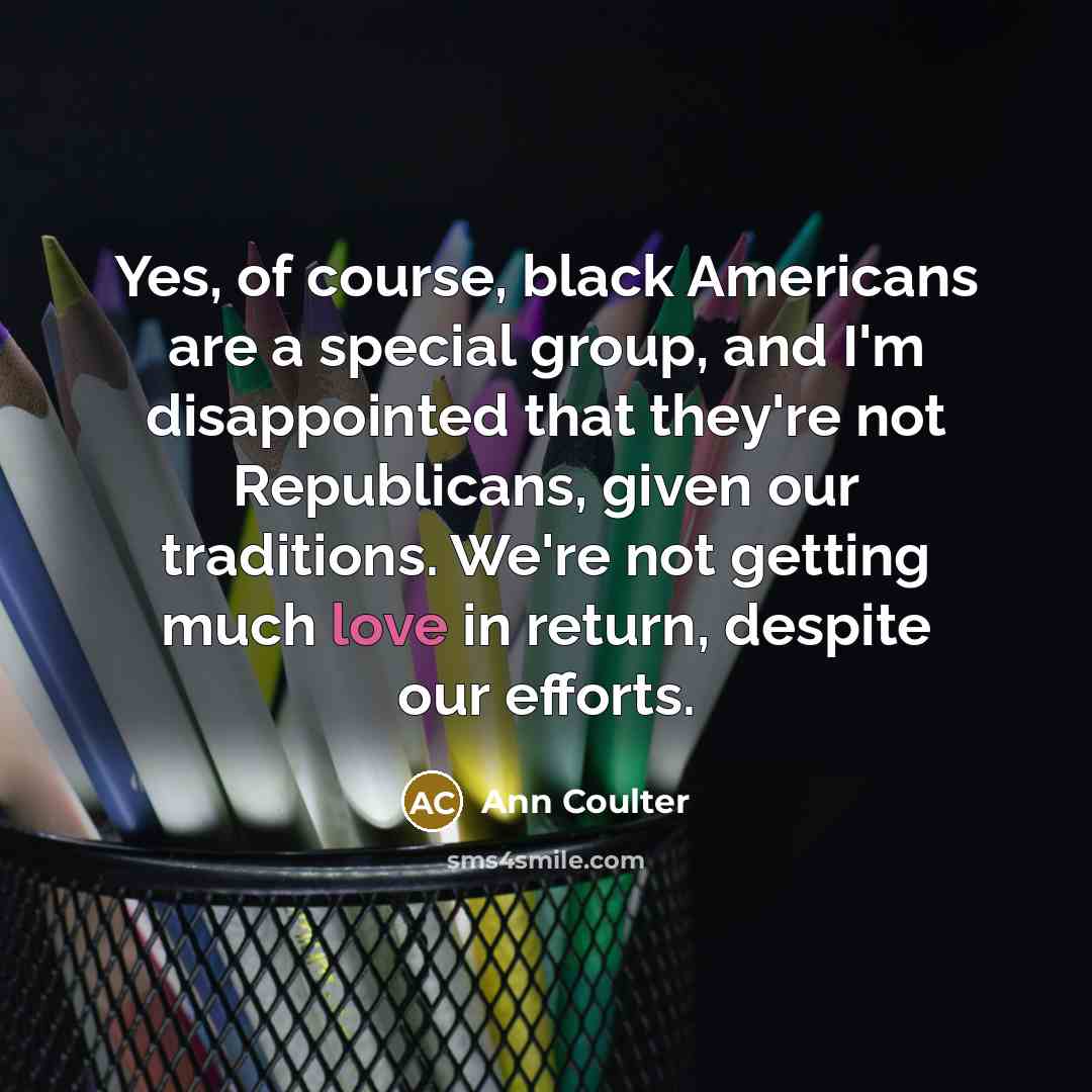 “Yes, of course, black Americans are a special group, and…” quote by Ann Coulter
