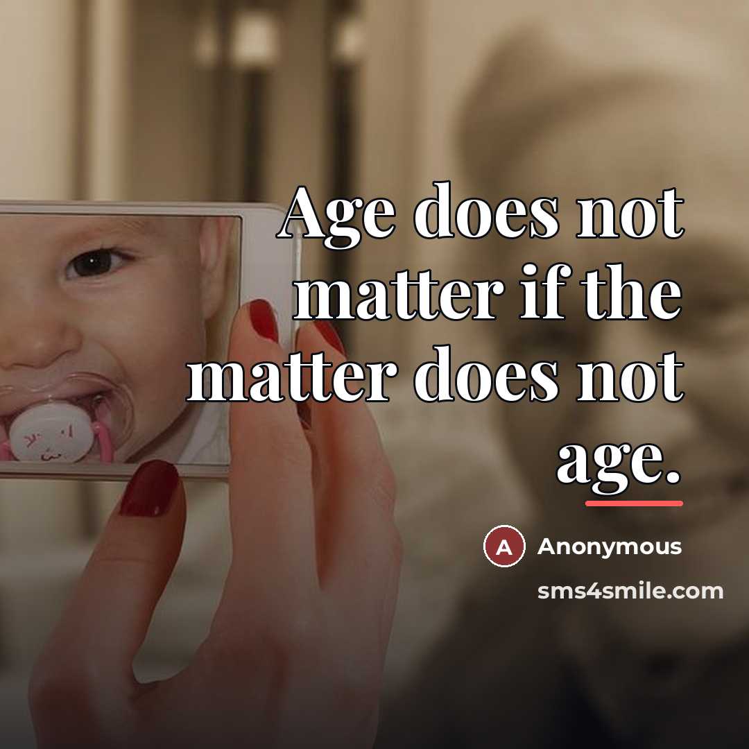“Age does not matter if the matter does not age.…” quote by Anonymous