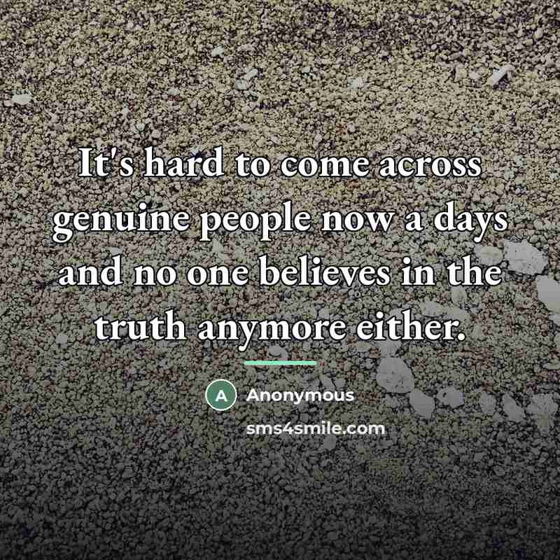 “It's hard to come across genuine people now a days…” quote by Anonymous