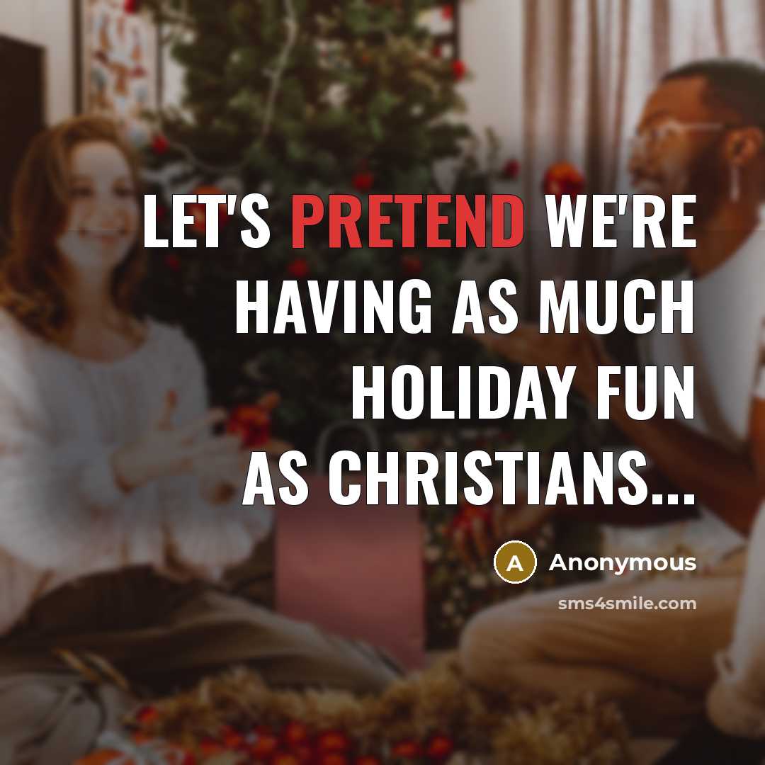 “Let's pretend we're having as much holiday fun as Christians...…” quote by Anonymous