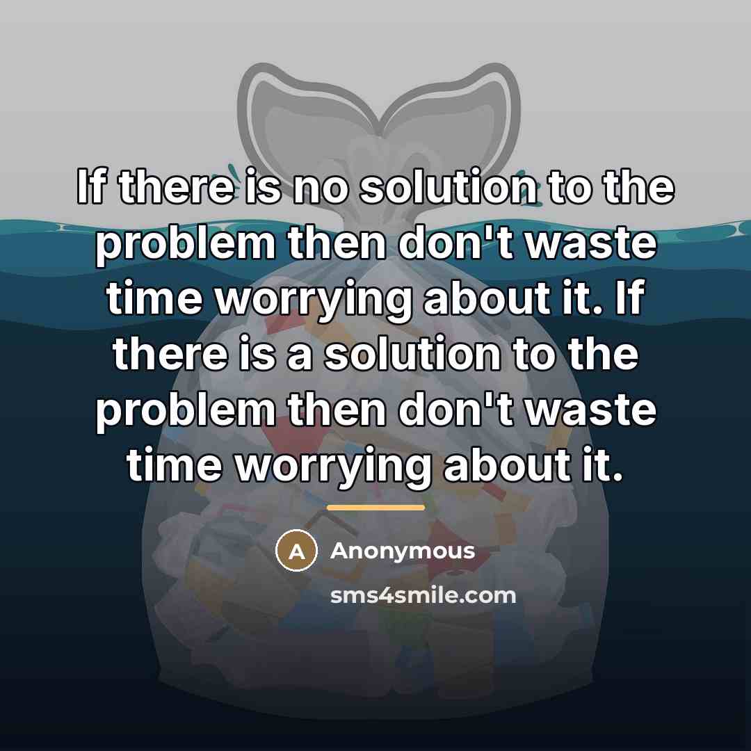 “If there is no solution to the problem then don't…” quote by Anonymous