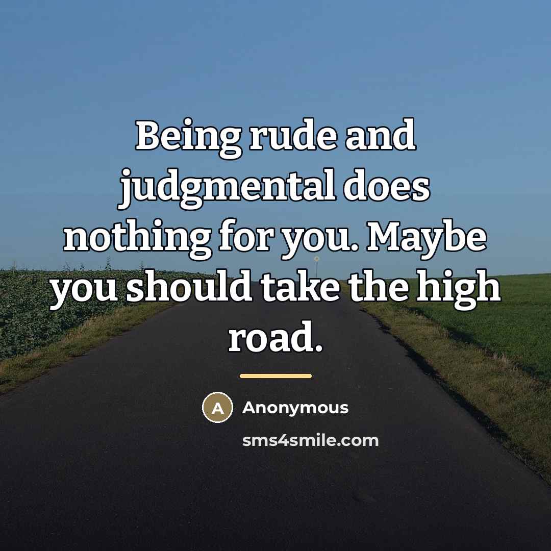 “Being rude and judgmental does nothing for you. Maybe you…” quote by Anonymous