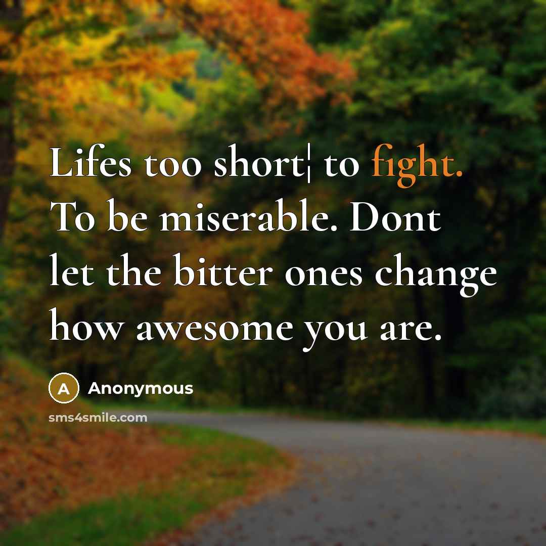 “Lifes too short¦ to fight. To be miserable. Dont let…” quote by Anonymous