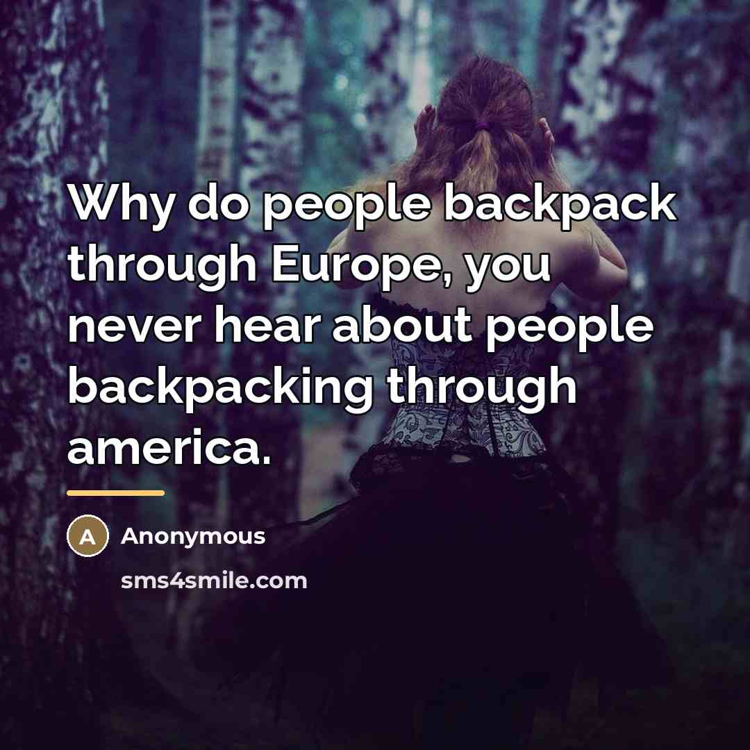 “Why do people backpack through Europe, you never hear about…” quote by Anonymous