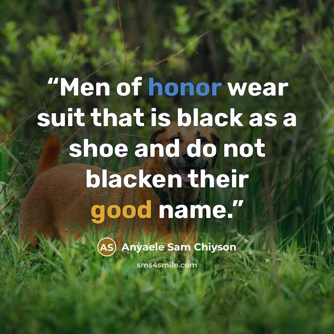 “Men of honor wear suit that is black as a shoe and do not blacken their good name.” quote by Anyaele Sam Chiyson
