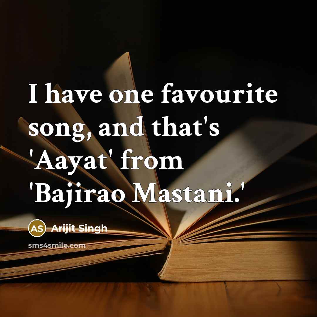 “I have one favourite song, and that's 'Aayat' from 'Bajirao…” quote by Arijit Singh