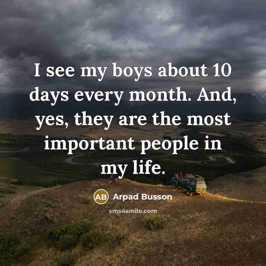 “I see my boys about 10 days every month. And,…” quote by Arpad Busson